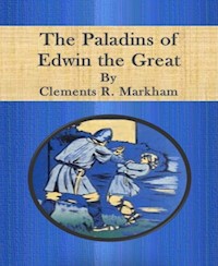 The Paladins of Edwin the Great - Clements R. Markham - E-Book