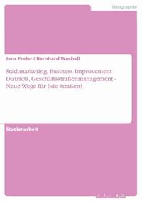 Stadtmarketing, Business Improvement Districts, Geschäftsstraßenmanagement - Neue Wege für öde Straßen? - Jens Ender - E-Book