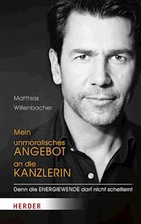 Mein unmoralisches Angebot an die Kanzlerin - Matthias Willenbacher - E-Book