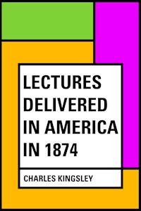 Lectures Delivered in America in 1874 - Charles Kingsley - E-Book