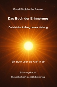 Das Buch der Erinnerung - Du bist der Anfang deiner Heilung - Daniel Rindlisbacher - E-Book