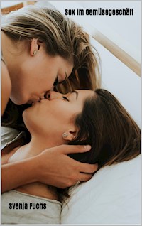 Sex im Gemüsegeschäft - Svenja Fuchs - E-Book