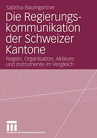 Die Regierungskommunikation der Schweizer Kantone - Sabrina Baumgartner - E-Book