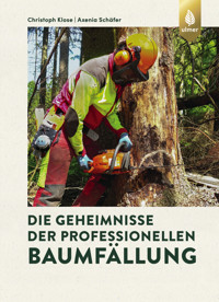 Die Geheimnisse der professionellen Baumfällung - Christoph Klose - E-Book