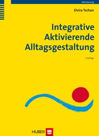 Integrative Aktivierende Alltagsgestaltung - Elvira Tschan - E-Book