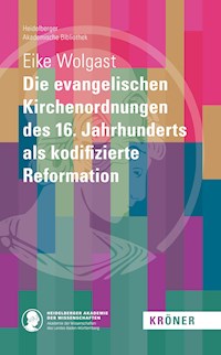 Die evangelischen Kirchenordnungen des 16. Jahrhunderts als kodifizierte Reformation - Eike Wolgast - E-Book