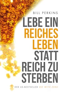 Lebe ein reiches Leben, statt reich zu sterben - Bill Perkins - E-Book