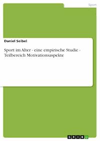 Sport im Alter - eine empirische Studie - Teilbereich Motivationsaspekte - Daniel Seibel - E-Book