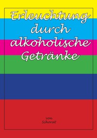 Erleuchtung durch alkoholische Getränke - Wolfgang Schorat - E-Book
