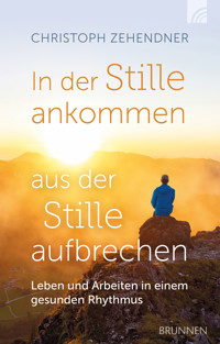 In der Stille ankommen - aus der Stille aufbrechen - Christoph Zehendner - E-Book