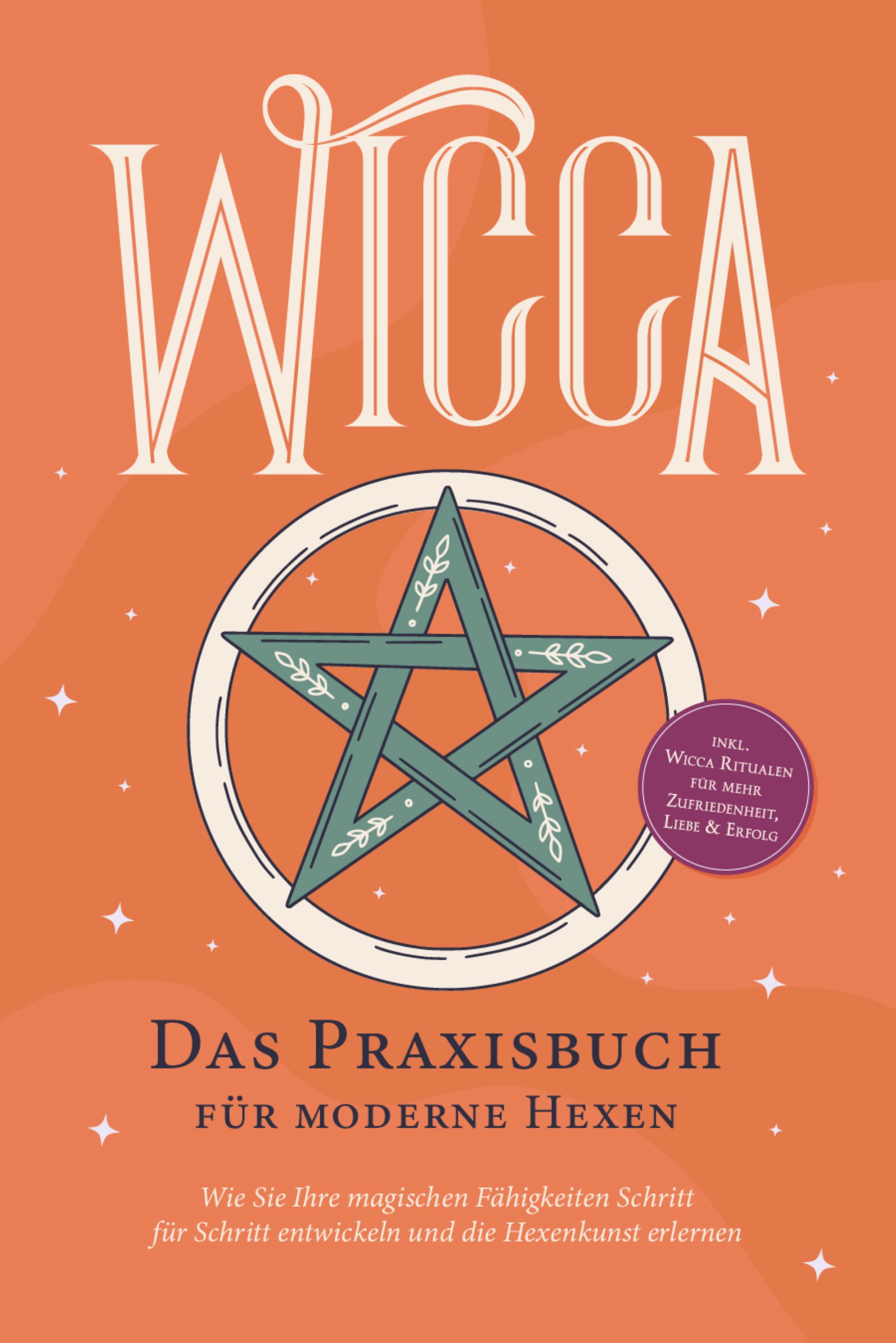 Wicca - Das Praxisbuch für moderne Hexen: Wie Sie Ihre magischen Fähigkeiten Schritt für Schritt entwickeln und die Hexenkunst erlernen - inkl. Wicca Ritualen für mehr Zufriedenheit, Liebe & Erfolg - Aja Devi - E-Book