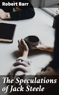 The Speculations of Jack Steele - Robert Barr - E-Book