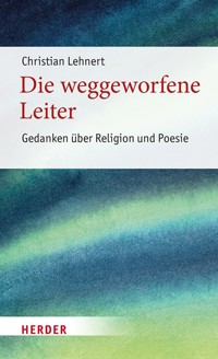 Die weggeworfene Leiter - Christian Lehnert - E-Book