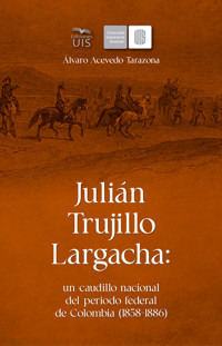 Julián Trujillo Largacha: un caudillo nacional del periodo federal de Colombia (1858-1886) - Álvaro Acevedo - E-Book