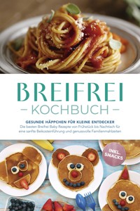 Breifrei Kochbuch: Gesunde Häppchen für kleine Entdecker – Die besten Breifrei Baby Rezepte von Frühstück bis Nachtisch für eine sanfte Beikosteinführung und genussvolle Familienmahlzeiten - inkl. Snacks - Sophie Lange - E-Book