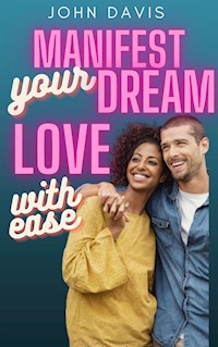 Manifest Your Dream Love with Ease - Davis John - E-Book