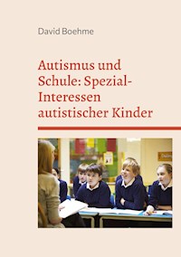Autismus und Schule: Spezial-Interessen autistischer Kinder und Jugendlicher. - David Boehme - E-Book