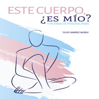 Este cuerpo, ¿es mío? 9 historias de personas trans - Felipe Ramírez Muñoz - Hörbuch