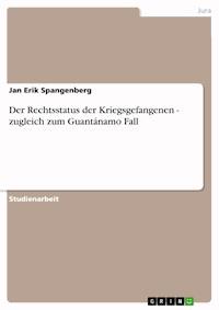 Der Rechtsstatus der Kriegsgefangenen - zugleich zum Guantánamo Fall - Jan Erik Spangenberg - E-Book