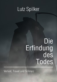 Die Erfindung des Todes - Lutz Spilker - E-Book