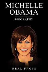 Michelle Obama Biography - Real Facts - E-Book