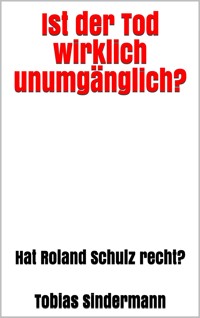 Ist der Tod wirklich unumgänglich? - Tobias Sindermann - E-Book
