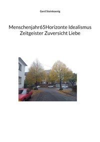 Menschenjahr65Horizonte Idealismus Zeitgeister Zuversicht Liebe - Gerd Steinkoenig - E-Book