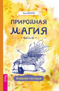 Природная магия. Часть III. Учебное пособие - Моура Энн - E-Book