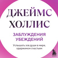 Заблуждения убеждений. Услышать зов души в мире, одержимом счастьем - Джеймс Холлис - Hörbuch