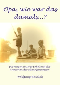 Opa, wie war das damals - Wolfgang Bendick - E-Book