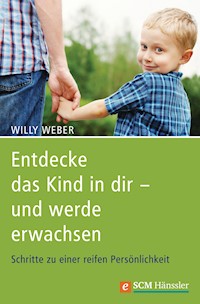 Entdecke das Kind in dir - und werde erwachsen - Willy Weber - E-Book