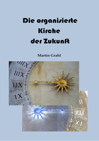 Die organisierte Kirche der Zukunft - Martin Grahl - E-Book