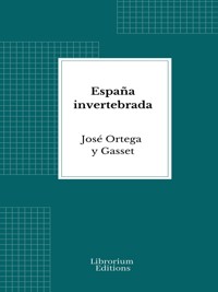 España invertebrada - Jose Ortega Y. Gasset - E-Book