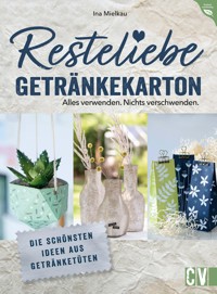 Resteliebe Getränkekarton – Alles verwenden. Nichts verschwenden. - Ina Mielkau - E-Book