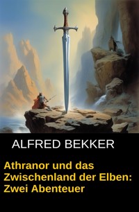Athranor und das Zwischenland der Elben: Zwei Abenteuer - Alfred Bekker - E-Book