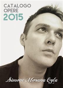 Simone Morana Cyla | Catalogo Opere 2015 - Simone Morana Cyla - E-Book