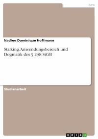 Stalking. Anwendungsbereich und Dogmatik des § 238 StGB - Nadine Dominique Hoffmann - E-Book