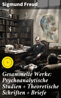 Gesammelte Werke: Psychoanalytische Studien + Theoretische Schriften + Briefe - Sigmund Freud - E-Book