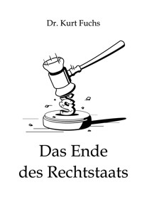 Das Ende des Rechtstaats - Kurt Fuchs - E-Book