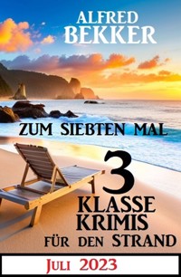 Zum siebten Mal 3 klasse Krimis für den Strand Juli 2023 - Alfred Bekker - E-Book