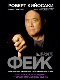 Фейк. Как ложь делает бедных и средний класс еще беднее - Роберт Кийосаки - E-Book