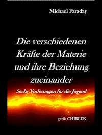 Die verschiedenen Kräfte der Materie und ihre Beziehungen zueinander. - Michael Faraday - E-Book