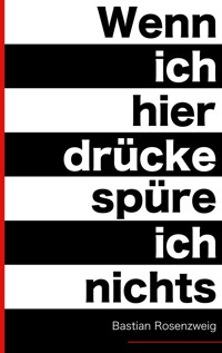 Wenn ich hier drücke, spüre ich nichts - Bastian Rosenzweig - E-Book