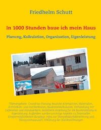 In 1000 Stunden baue ich mein Haus - Friedhelm Schutt - E-Book