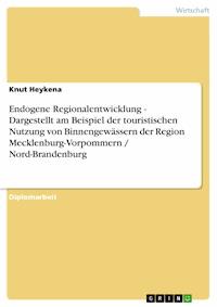 Endogene Regionalentwicklung - Dargestellt am Beispiel der touristischen Nutzung von Binnengewässern der Region Mecklenburg-Vorpommern / Nord-Brandenburg - Knut Heykena - E-Book