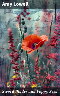 Sword Blades and Poppy Seed - Amy Lowell - E-Book