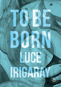 To Be Born - Luce Irigaray - E-Book