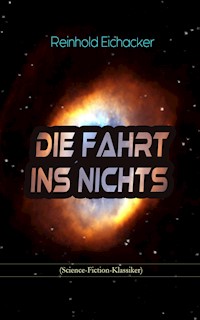 Die Fahrt ins Nichts (Science-Fiction-Klassiker) - Reinhold Eichacker - E-Book