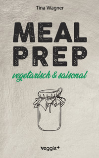 Meal Prep - vegetarisch und saisonal - Tina Wagner - E-Book