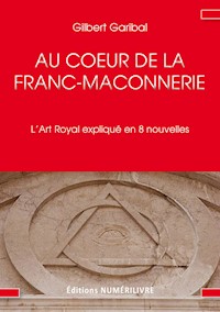 Au cœur de la Franc-Maçonnerie - Gilbert Garibal - E-Book